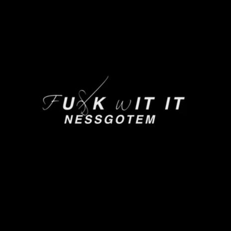 Fuck Wit It ft. Nessgotem