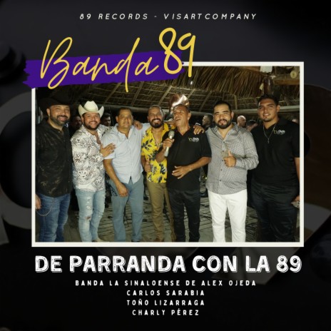 De parranda con la 89 ft. Banda la Sinaloense de Alex Ojeda, Carlos Sarabia, Toño Lizarraga & Charly Pérez | Boomplay Music