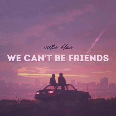 we can't be friends | Boomplay Music