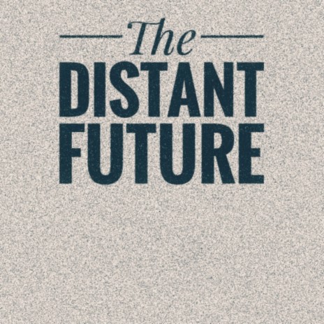 The Distant Future | Boomplay Music