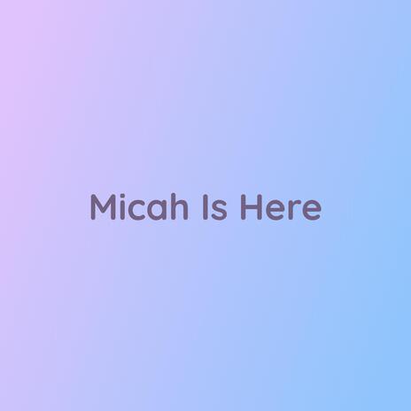 Micah Is Here | Boomplay Music