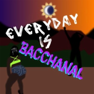 Every Day Is Bacchanal