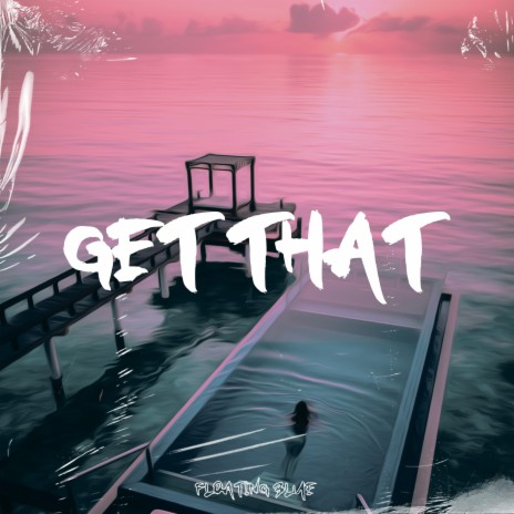 Get That ft. Floating Blue | Boomplay Music
