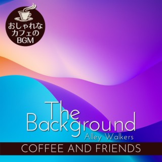 The Background:おしゃれなカフェのBGM - Coffee and Friends