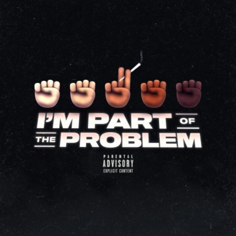 I'm Part of the Problem | Boomplay Music