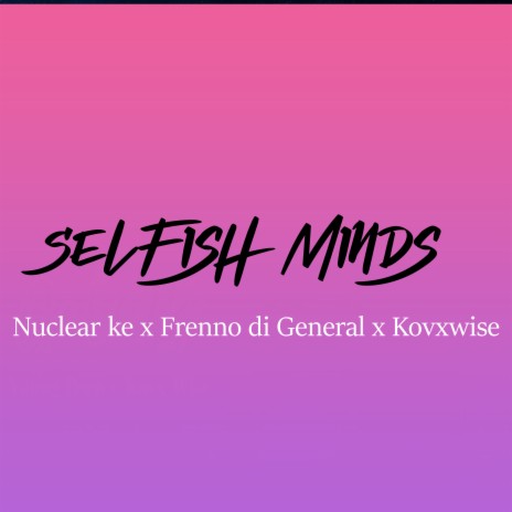 Selfish Minds ft. Frenno Di General & Nuclear ke | Boomplay Music