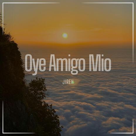 Oye amigo mio | Boomplay Music