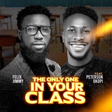 The Only One In Your Class ft. Felix Jimmy & Peterson Okopi | Boomplay Music