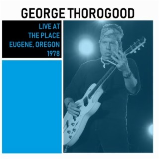 George Thorogood &amp; The Destroyers