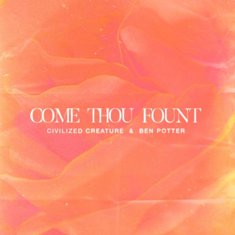 Come Thou Fount ft. Ben Potter | Boomplay Music