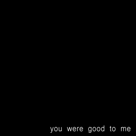 you were good to me | Boomplay Music