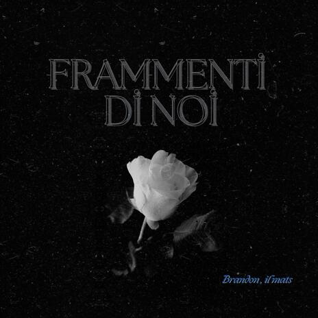 FRAMMENTI DI NOI ft. IL MATS | Boomplay Music