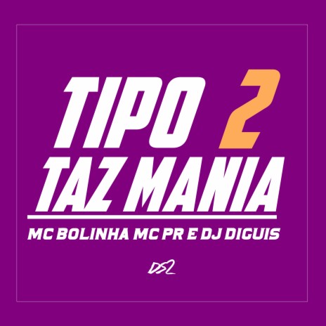 TIPO TAZ MANIA 2 ft. Dj Diguis & Mc Bolinha | Boomplay Music