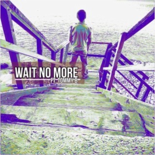 Wait No More (feat. Tommy B)