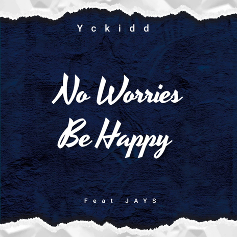 No Worries, Be Happy ft. Jays | Boomplay Music