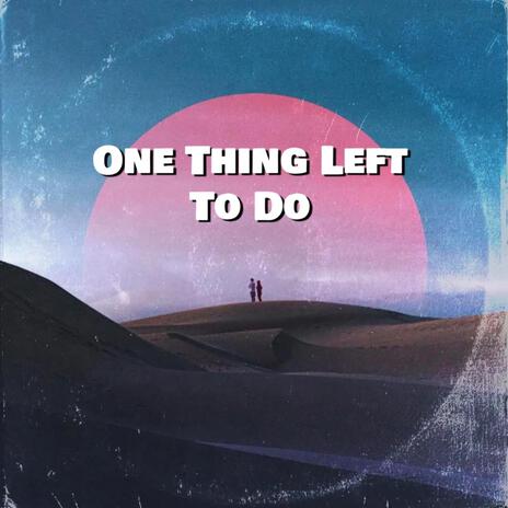 One Thing Left To Do ft. RETRUM. | Boomplay Music