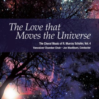 The Love that Moves the Universe: The Choral Music of R. Murray Schafer, Vol. 4