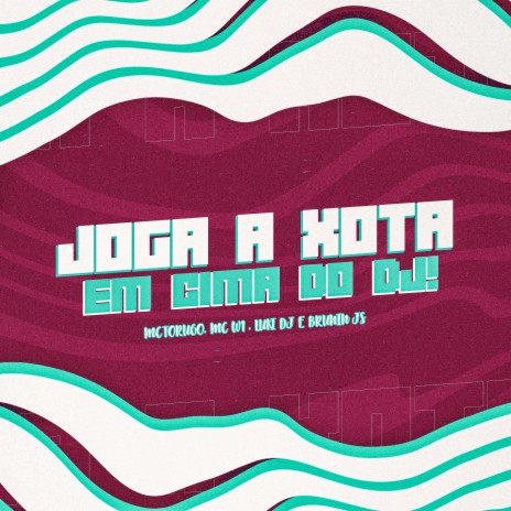 JOGA A XOTA EM CIMA DO DJ! ft. DJ BRUNIN JS | Boomplay Music