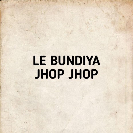 Le Bundiya Jhop Jhop | Boomplay Music