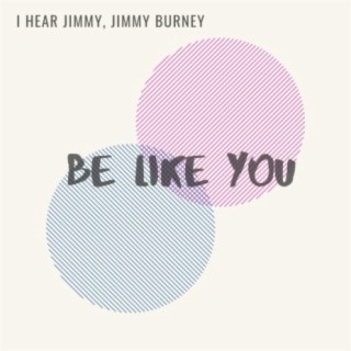 Be Like You (feat. Jimmy Burney)