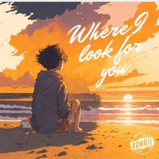 Where I look for you