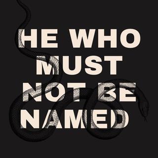 He Who Must Not Be Named