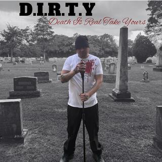 D.I.R.T.Y (Death Is Real Take Yours)