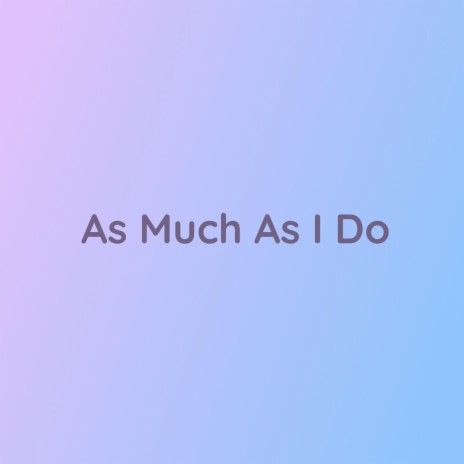 As Much As I Do | Boomplay Music