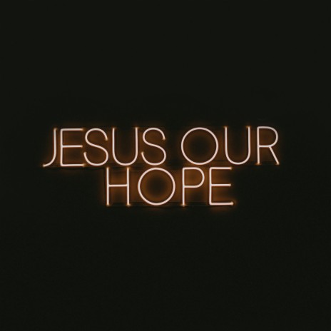 Jesus Our Hope | Boomplay Music