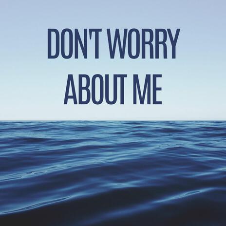 Don't Worry About Me | Boomplay Music