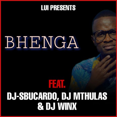 Bhenga ft. DJ Sbucardo, DJ Mthulas & DJ Winx | Boomplay Music