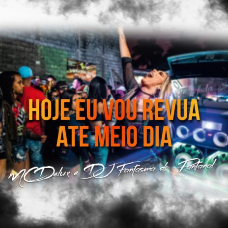 Hoje Eu Vou Revua Ate Meio Dia ft. DJ Fantasma do Pantanal | Boomplay Music