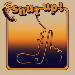 Shut Up! lyrics | Boomplay Music