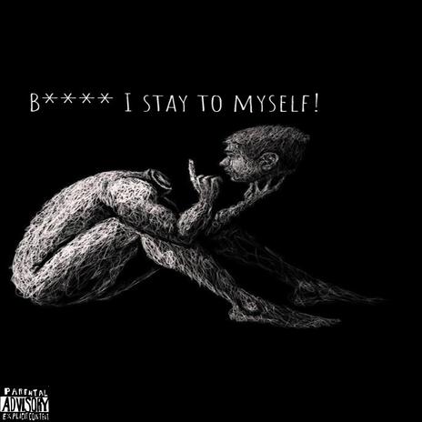 Bitch I stay to myself | Boomplay Music