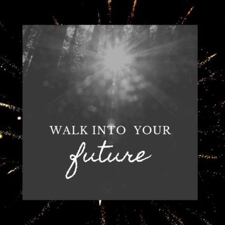 Walk Into Your Future | Boomplay Music