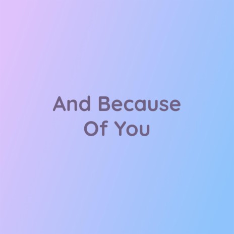 And Because Of You | Boomplay Music