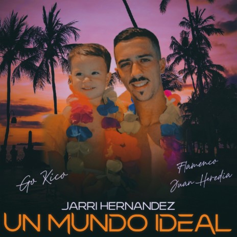 Un Mundo Ideal ft. Flamenco Juan Heredia & Jarri Hernandez | Boomplay Music