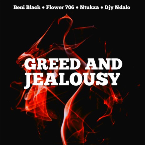 Greed and jealousy ft. Flower 706, Ntukza & Djy Ndalo | Boomplay Music