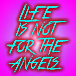 Life Is Not For The Angels