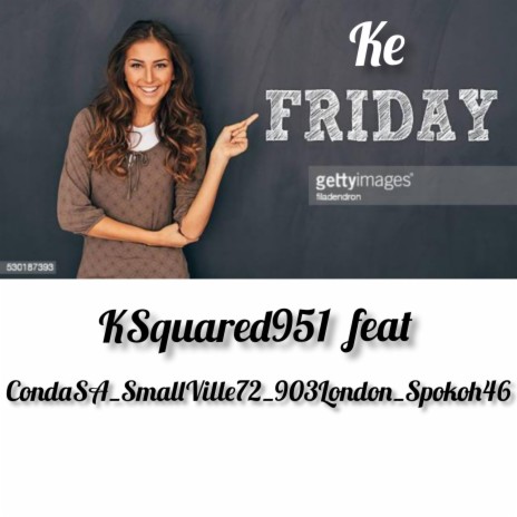 Ke Friday(Malamolela) ft. Ksquared_CondaSA_903 London_Spokoh46 | Boomplay Music