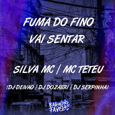 Fuma do Fino Vai Sentar ft. Mc Teteu, dj deivão, Dj Dozabri & Dj Serpinha | Boomplay Music