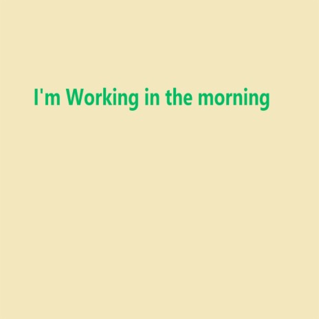I'm Working in the Morning | Boomplay Music