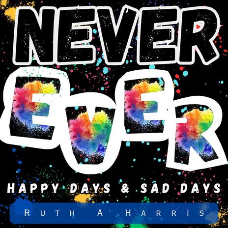 Never Ever (Happy Days & Sad Days) | Boomplay Music