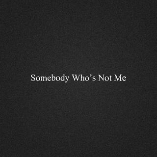 Somebody Who's Not Me