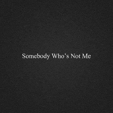 Somebody Who's Not Me | Boomplay Music