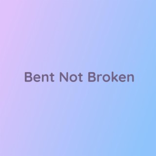 Bent Not Broken