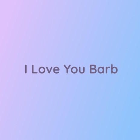 I Love You Barb | Boomplay Music