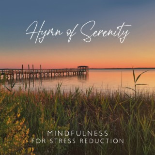Hymn of Serenity: Mindfulness for Stress Reduction with Soothing Music, Total Comfort & Healing Relaxation
