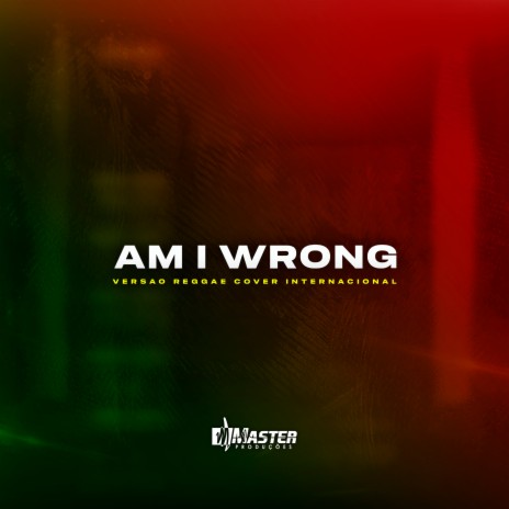 AM I WRONG | Boomplay Music