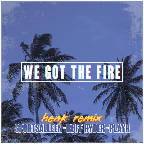 We Got The Fire (HENK Remix) (Henk Remix) ft. Røff Ryder & Playr